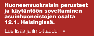 Huoneenvuokralain perusteet ja käytäntöön  soveltaminen asuinhuoneistojen osalta 12.1. Helsingissä. Lue lisää ja ilmoittaudu