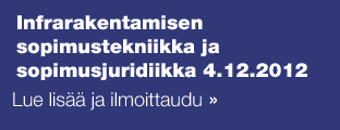 Infrarakentamisen sopimustekniikka ja sopimusjuridiikka 4.12.2012 Lue lisää ja ilmoittaudu 20.11. mennessä