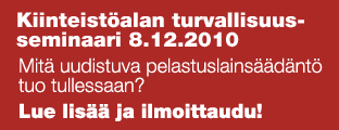 KIINTEISTÖALAN TURVALLISUUSSEMINAARI 8.12.2010 - Mitä uudistuva pelastuslainsäädäntö tuo tullessaan?
