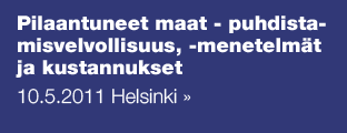 Pilaantuneet maat - puhdistamisvelvollisuus, -menetelmät ja kustannukset 10.5.2011 Helsinki Tutustu ohjelmaan ja ilmoittaudu