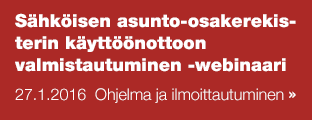 Sähköisen asunto-osakerekisterin  käyttöönottoon valmistautuminen Webinaari 27.1.2016 Ohjelma ja ilmoittautuminen >